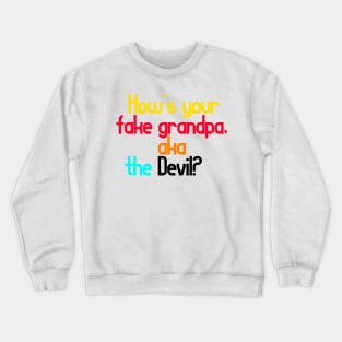 How’s your fake grandpa, aka the Devil? Crewneck Sweatshirt